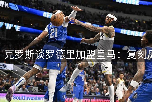 克罗斯谈罗德里加盟皇马：复刻瓜式控球体系，银河战舰梦寐以求的中场补强