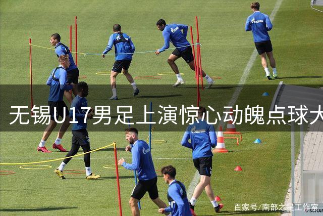 无锡U17男足上演惊心动魄点球大战 勇夺省运会冠军