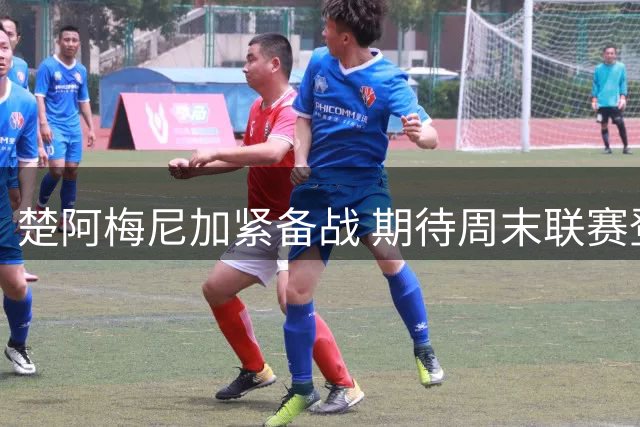 楚阿梅尼加紧备战 期待周末联赛登场